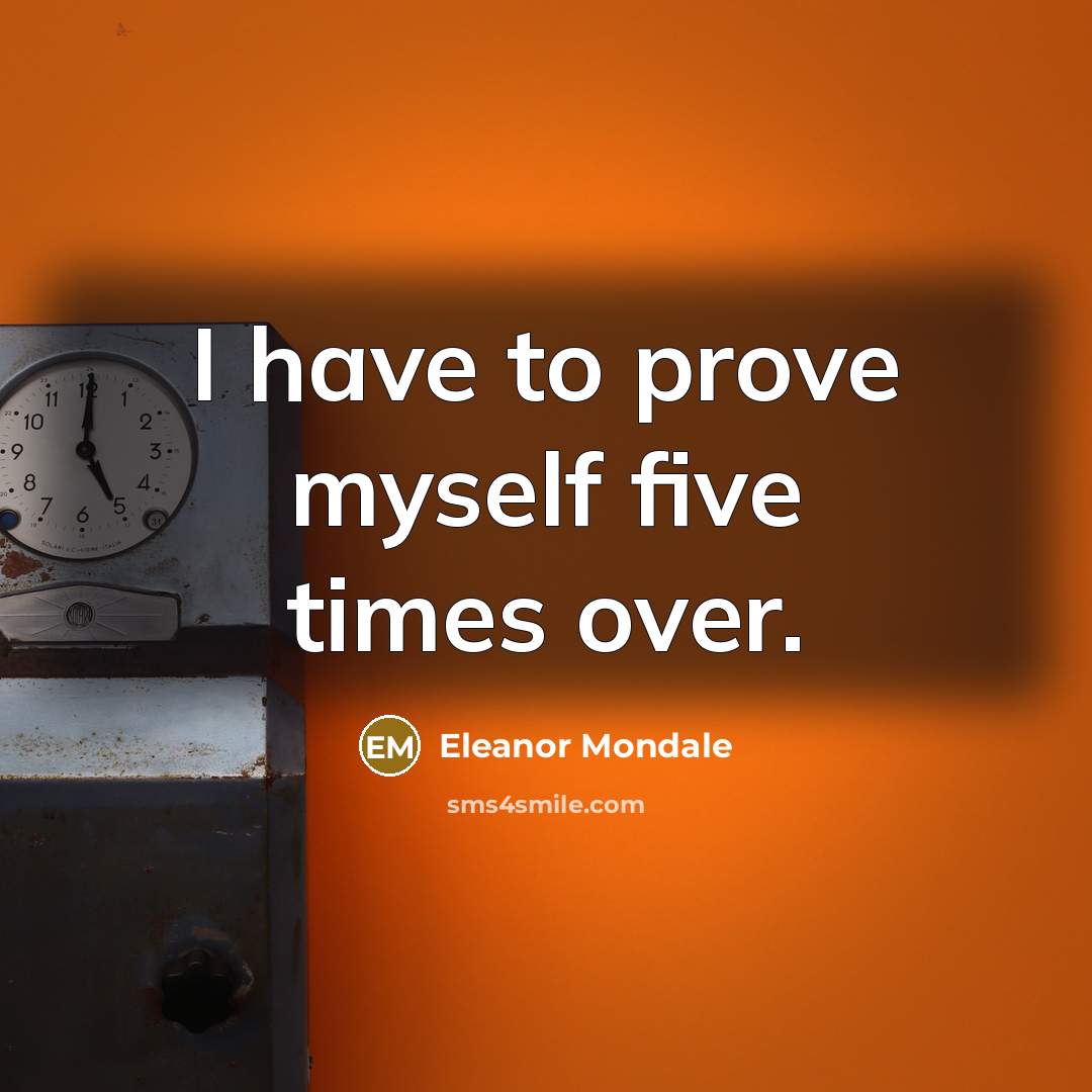 “I have to prove myself five times over.…” quote by Eleanor Mondale