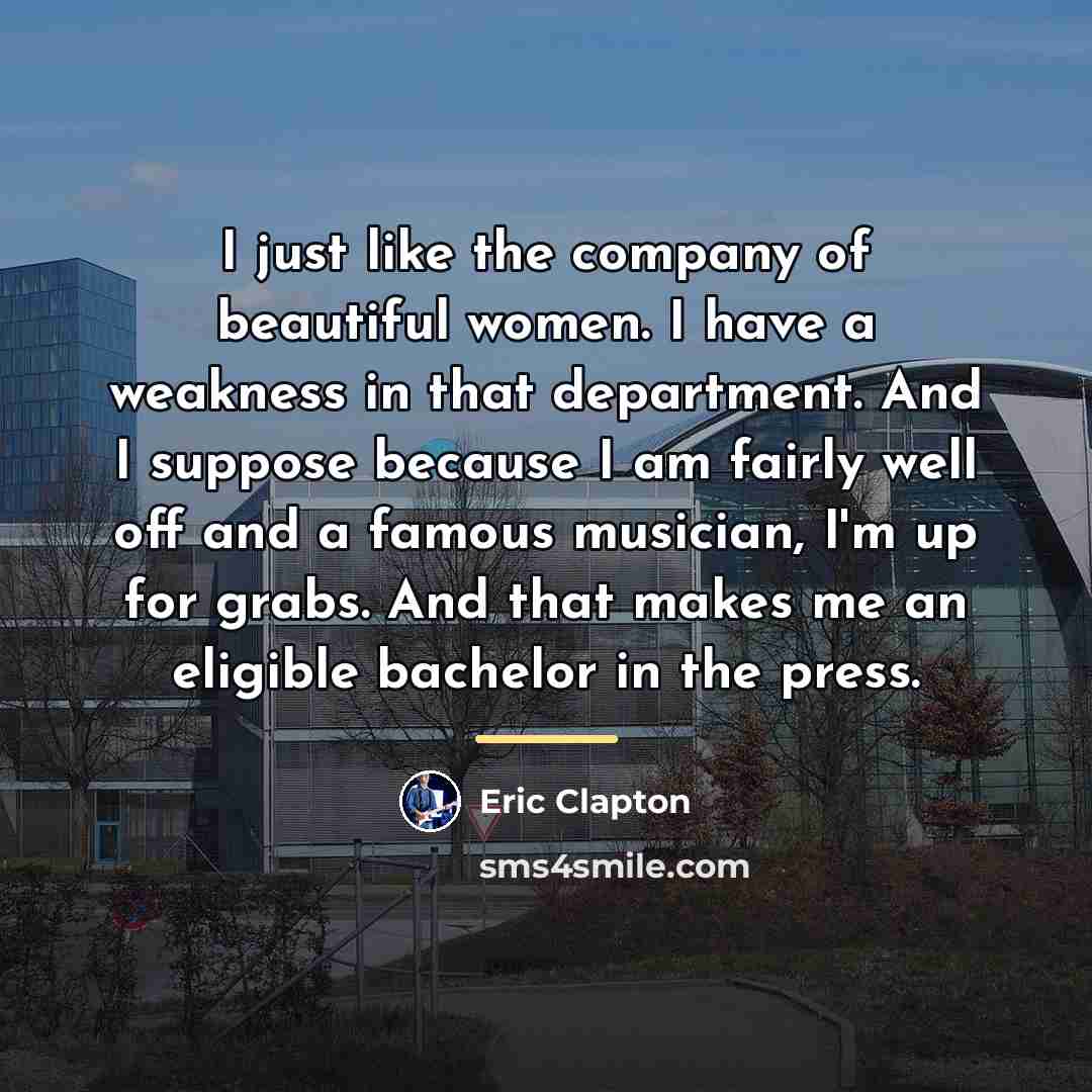 “I just like the company of beautiful women. I have…” quote by Eric Clapton