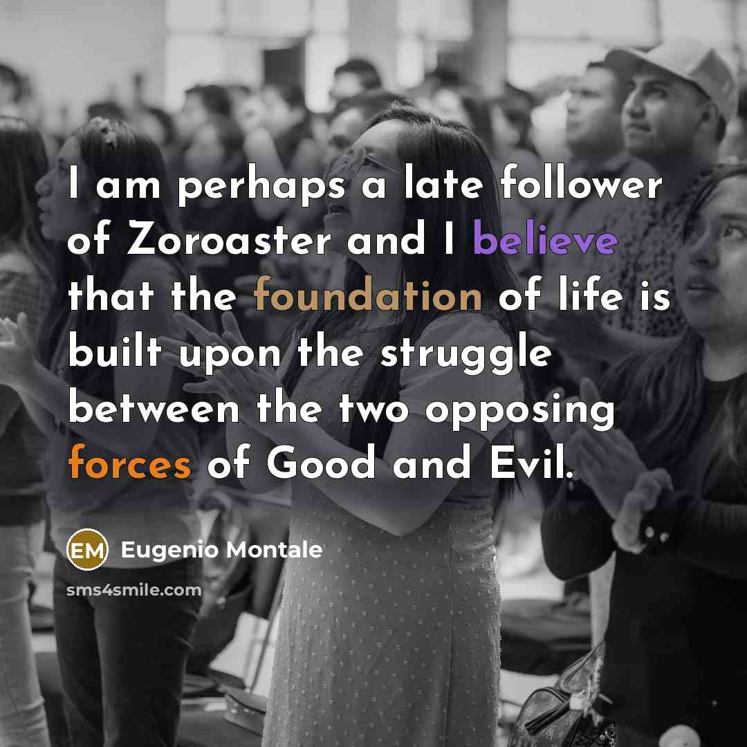 “I am perhaps a late follower of Zoroaster and I…” quote by Eugenio Montale