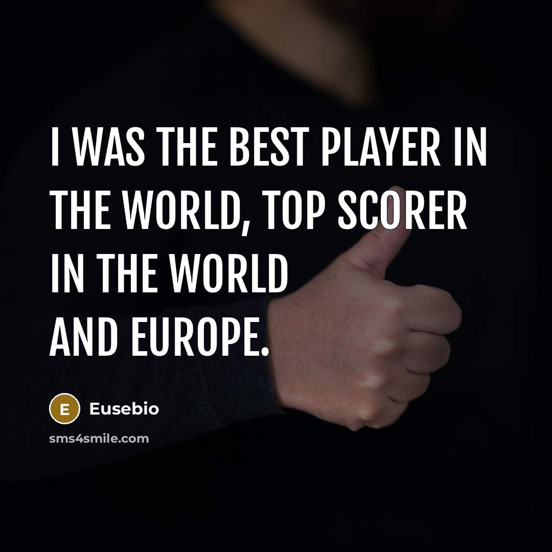 “I was the best player in the world, top scorer…” quote by Eusebio