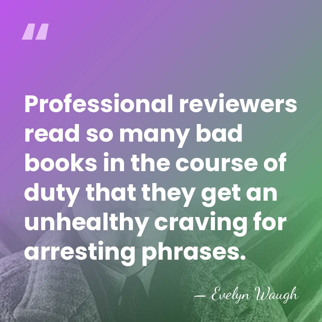 Professional reviewers read so many bad books in the course of duty&hellip; - Evelyn Waugh