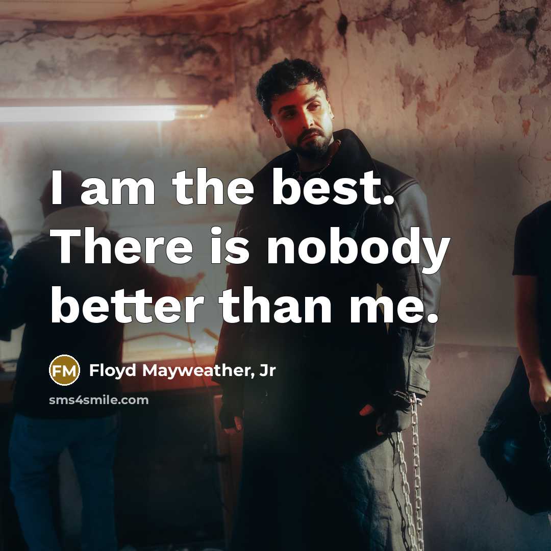 “I am the best. There is nobody better than me.…” quote by Floyd Mayweather, Jr