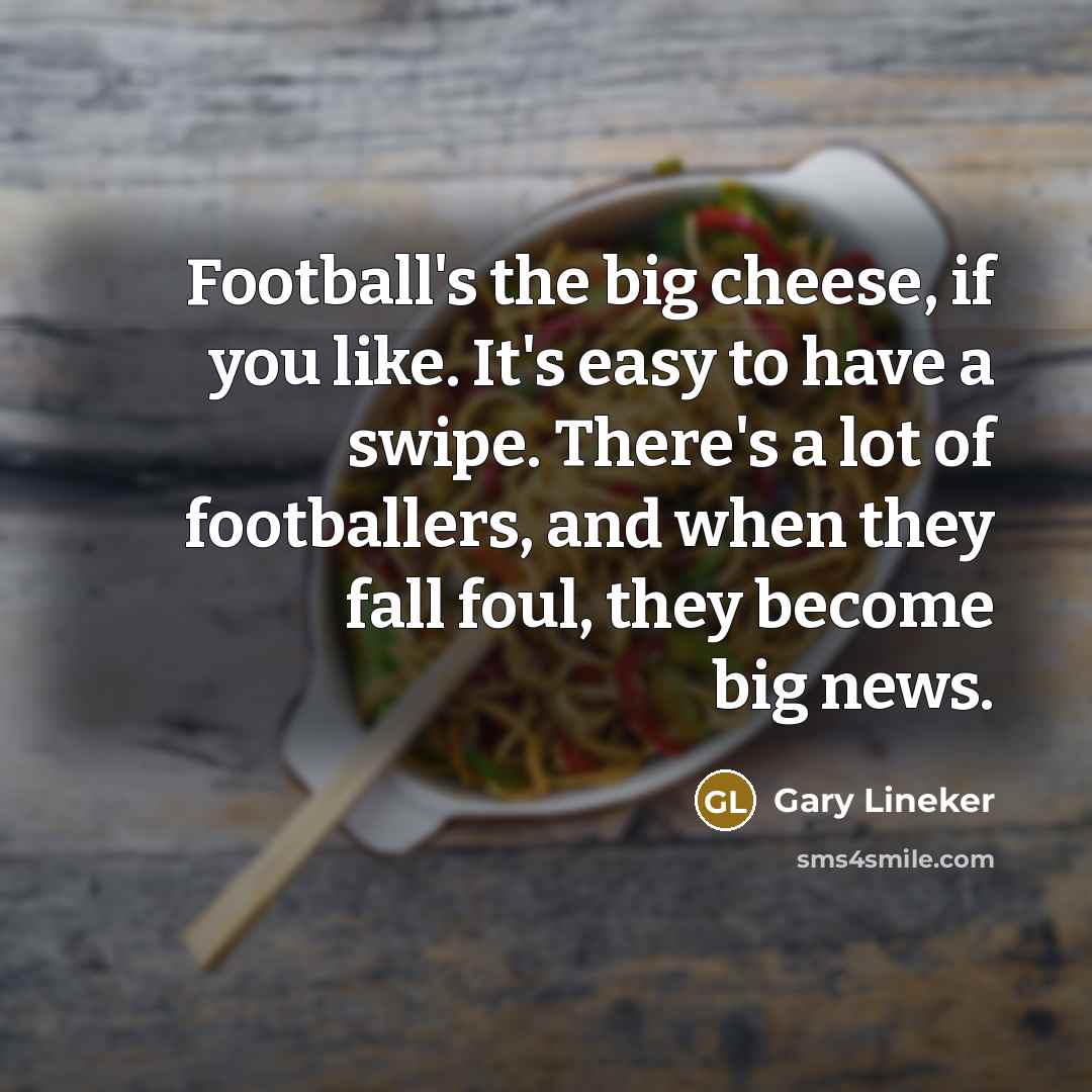 “Football's the big cheese, if you like. It's easy to…” quote by Gary Lineker