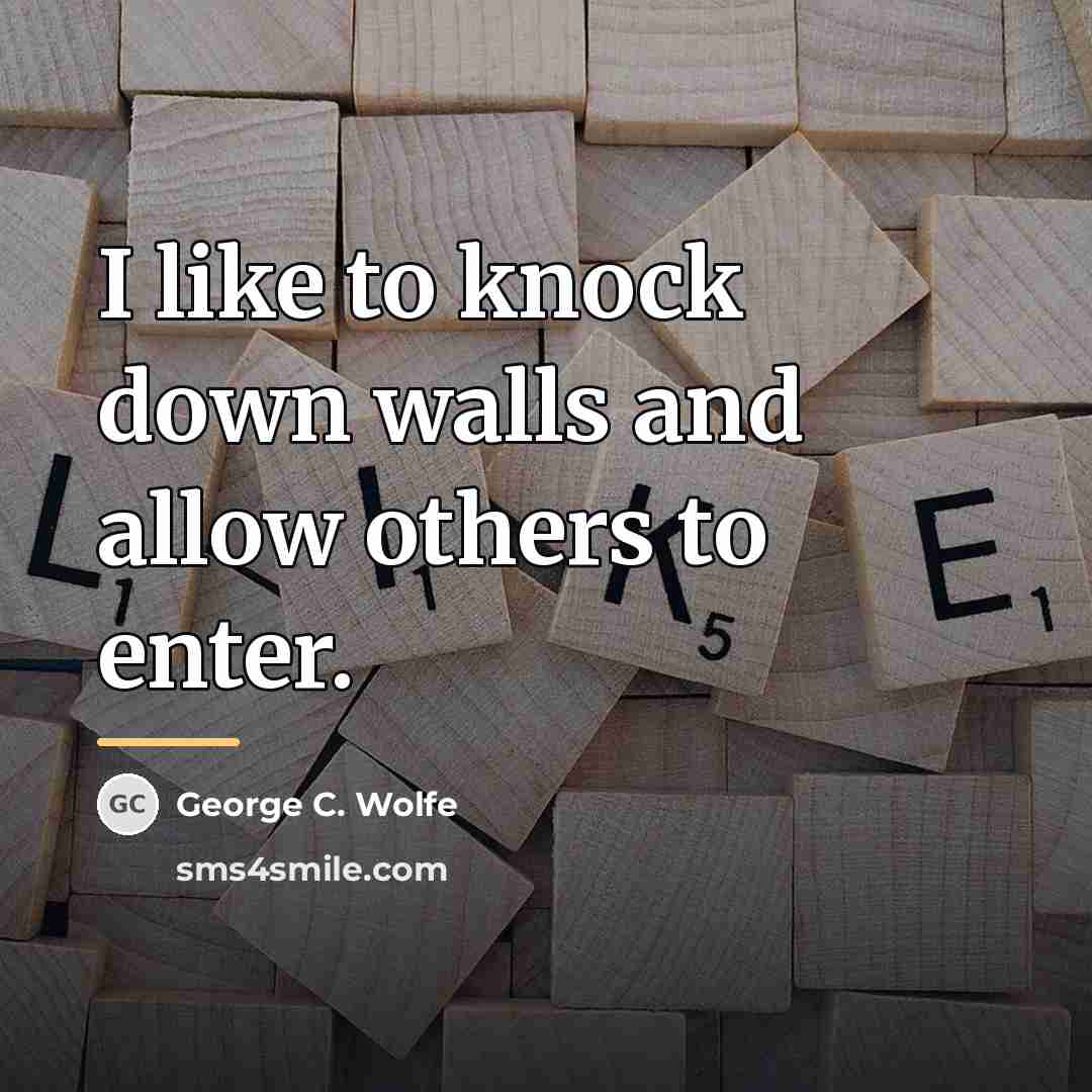 “I like to knock down walls and allow others to…” quote by George C. Wolfe