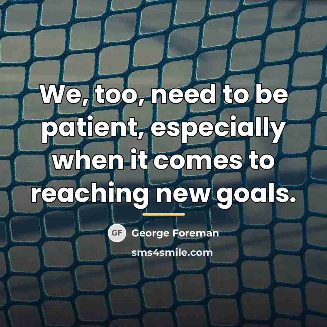 “We, too, need to be patient, especially when it comes…” quote by George Foreman