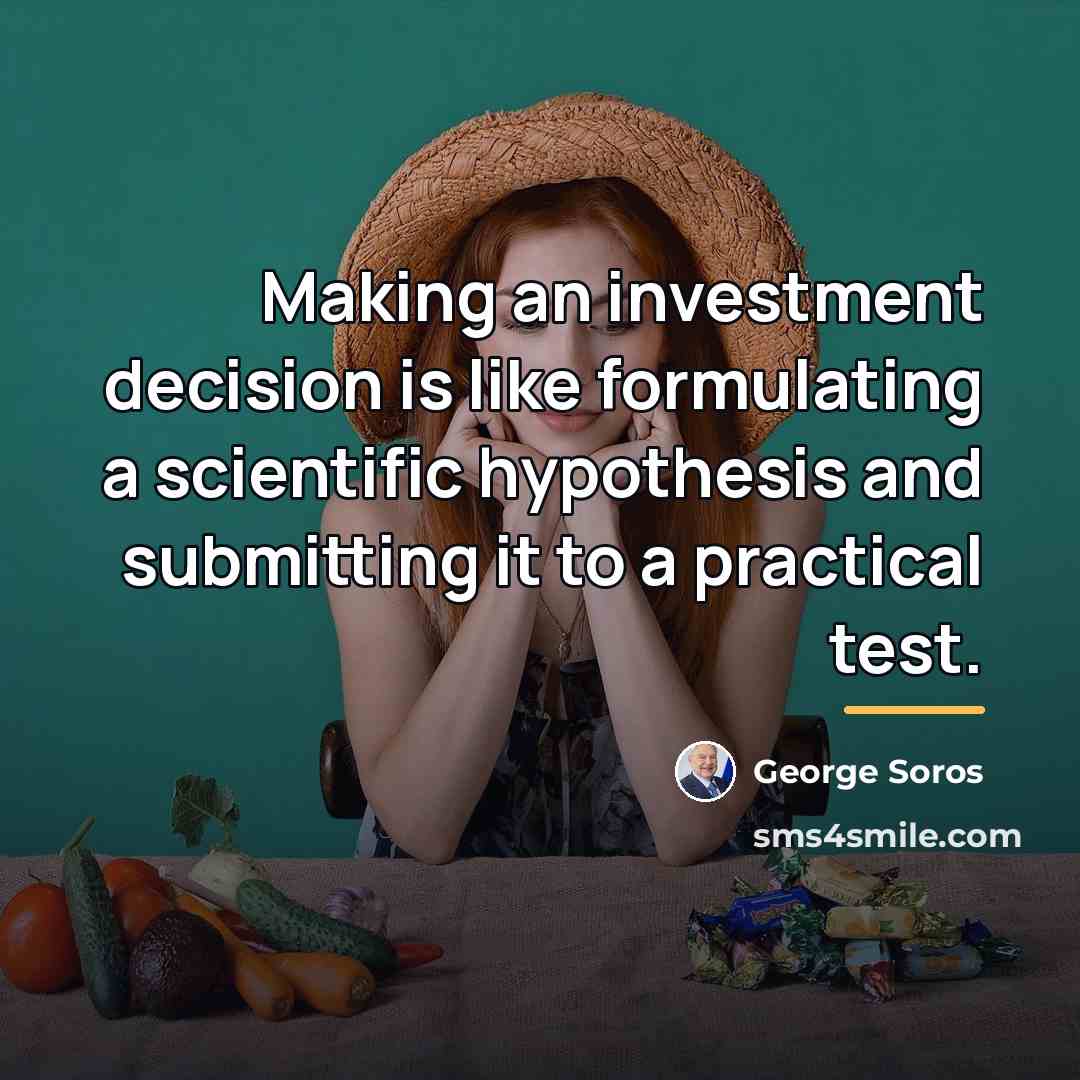“Making an investment decision is like formulating a scientific hypothesis…” quote by George Soros