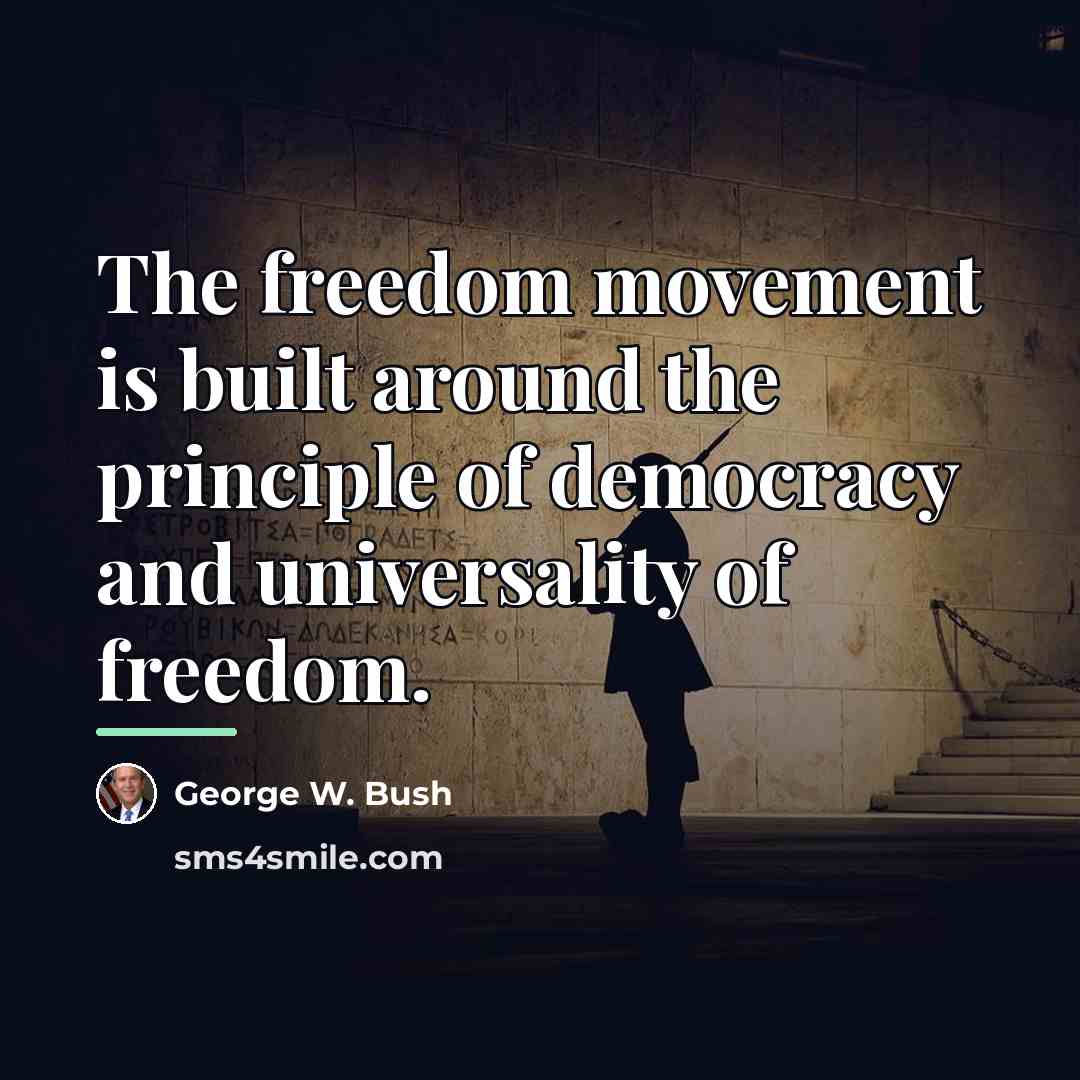 “The freedom movement is built around the principle of democracy…” quote by George W. Bush