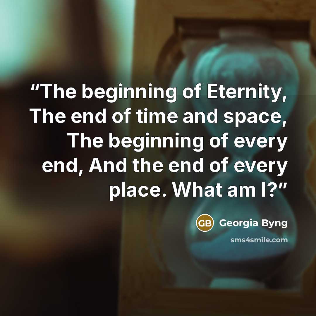 “The beginning of Eternity, The end of time and space, The beginning of every end, And the end of every place. What am I?” quote by Georgia Byng