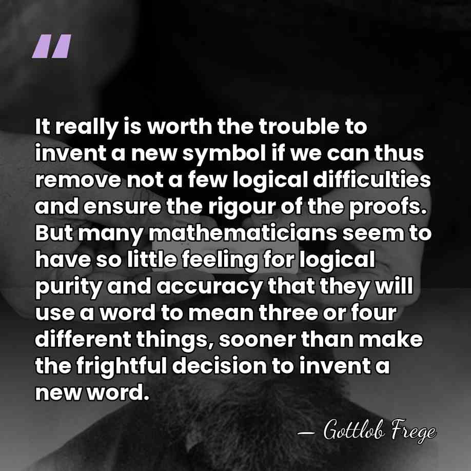 It really is worth the trouble to invent a new symbol if&hellip; - Gottlob Frege