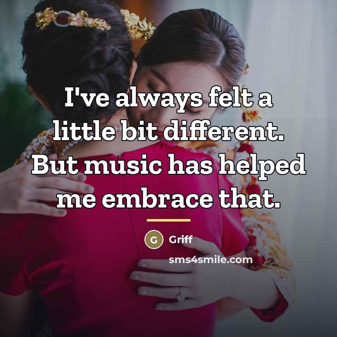 “I've always felt a little bit different. But music has…” quote by Griff