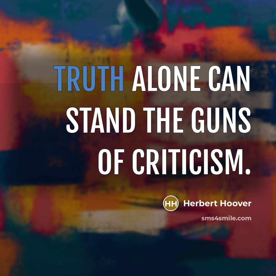 “Truth alone can stand the guns of criticism.…” quote by Herbert Hoover