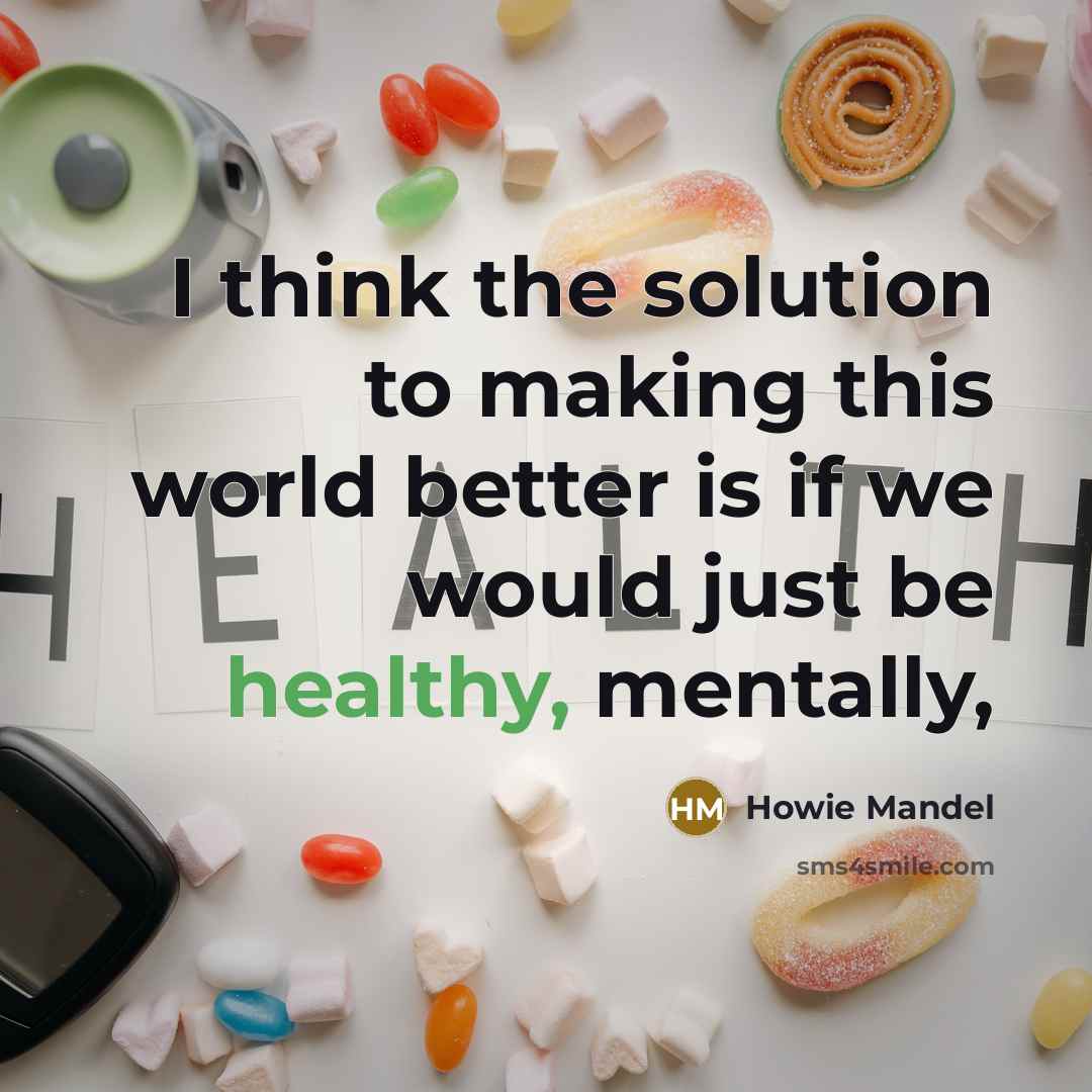 “I think the solution to making this world better is…” quote by Howie Mandel