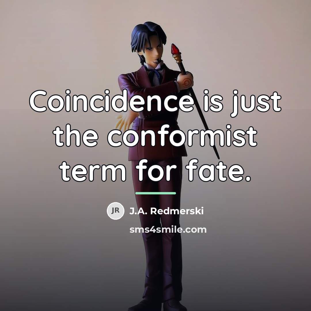 “Coincidence is just the conformist term for fate.…” quote by J.A. Redmerski