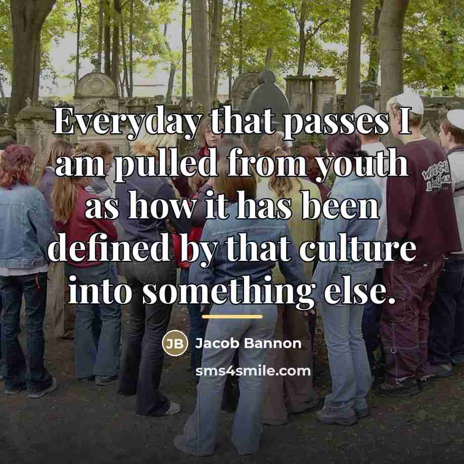 “Everyday that passes I am pulled from youth as how…” quote by Jacob Bannon