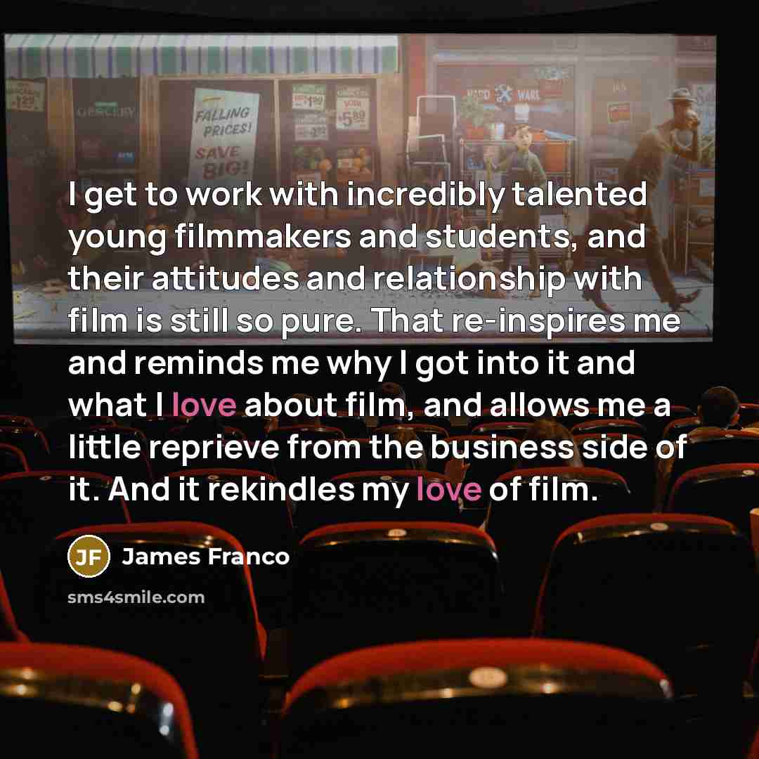 “I get to work with incredibly talented young filmmakers and…” quote by James Franco