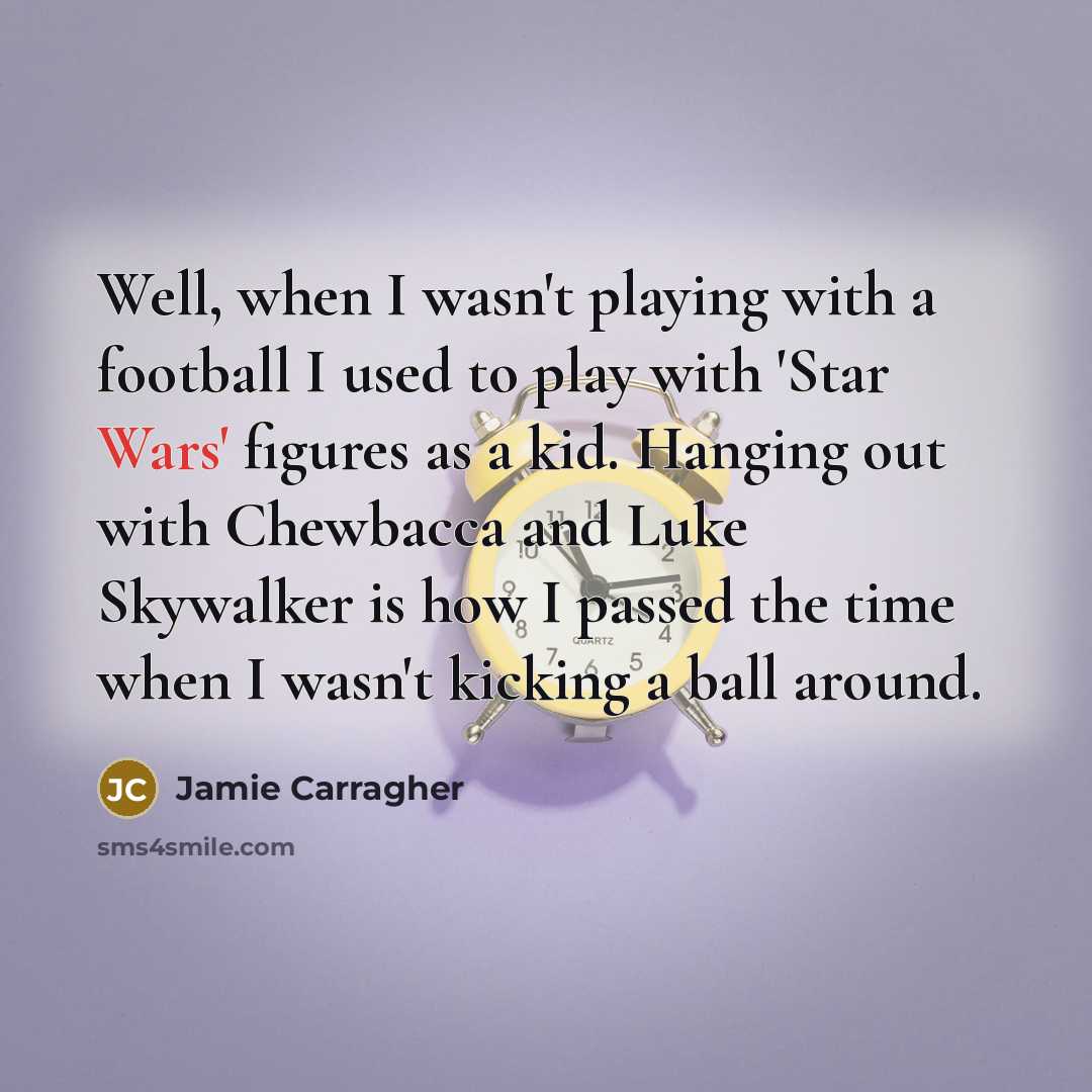 “Well, when I wasn't playing with a football I used…” quote by Jamie Carragher