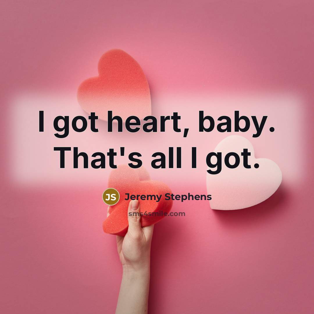 “I got heart, baby. That's all I got.…” quote by Jeremy Stephens