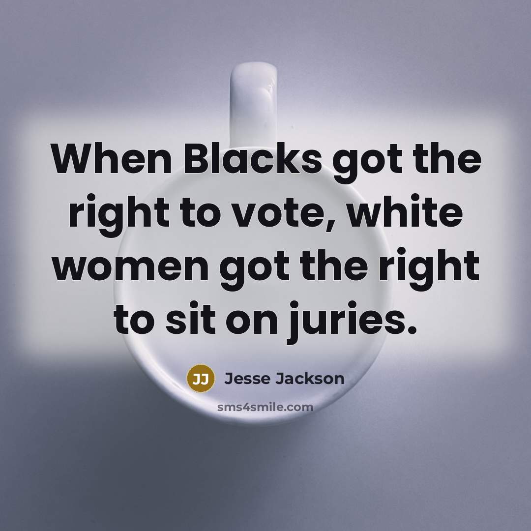 “When Blacks got the right to vote, white women got…” quote by Jesse Jackson