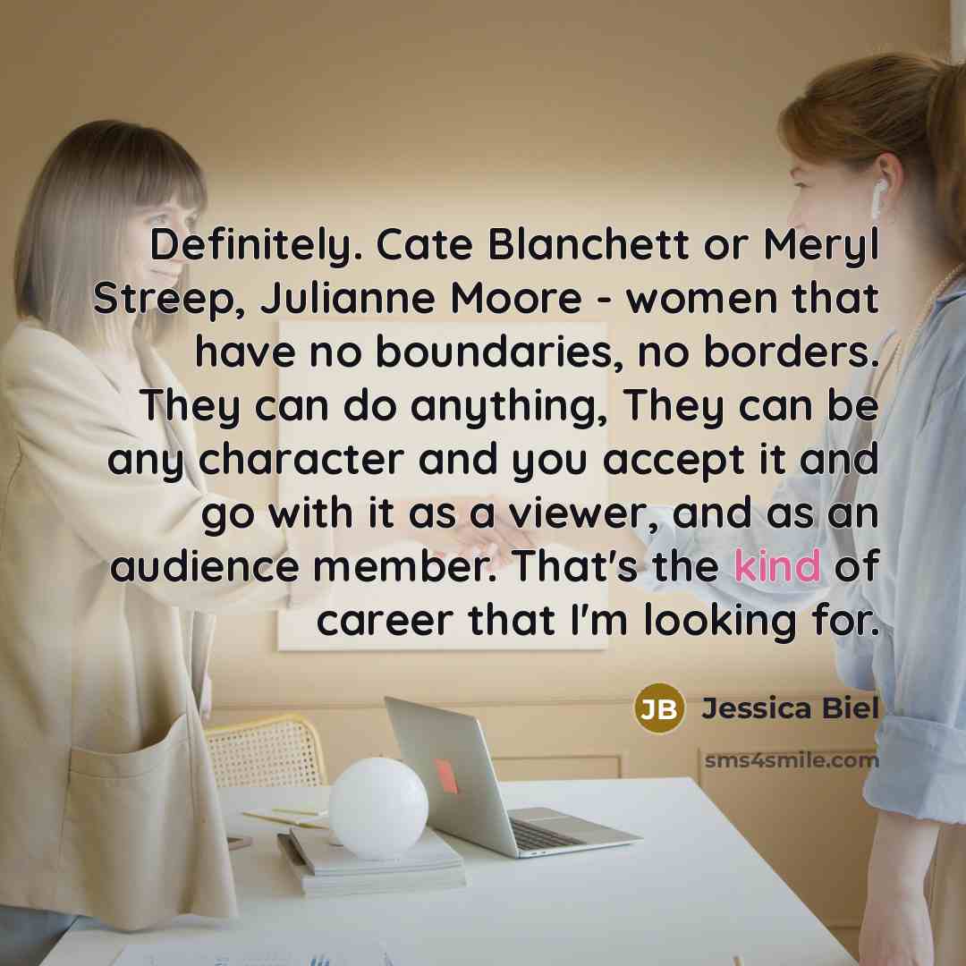 “Definitely. Cate Blanchett or Meryl Streep, Julianne Moore - women…” quote by Jessica Biel