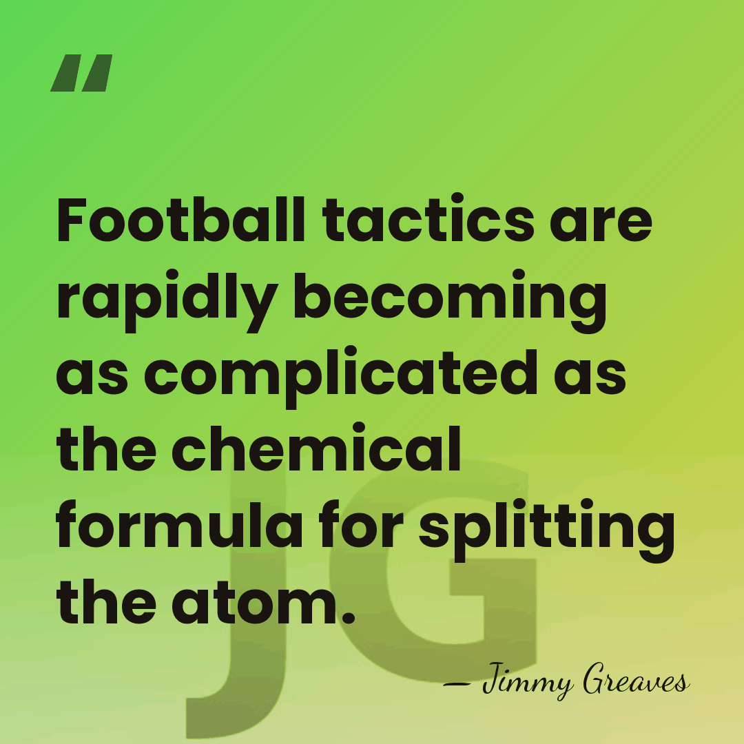 Football tactics are rapidly becoming as complicated as the chemical formula for&hellip; - Jimmy Greaves