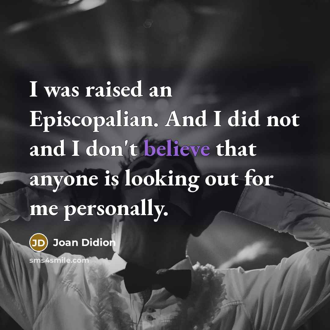 “I was raised an Episcopalian. And I did not and…” quote by Joan Didion