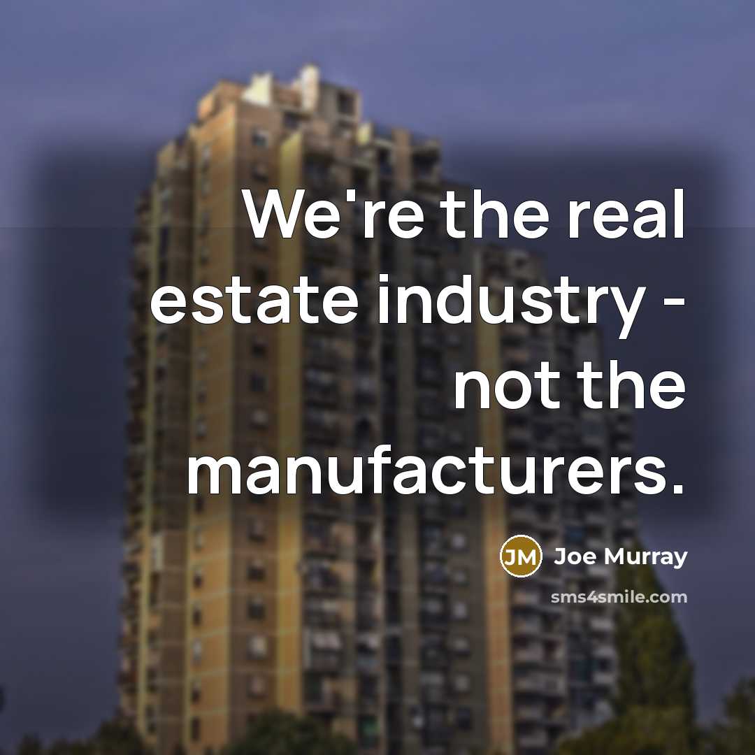 “We're the real estate industry - not the manufacturers.…” quote by Joe Murray