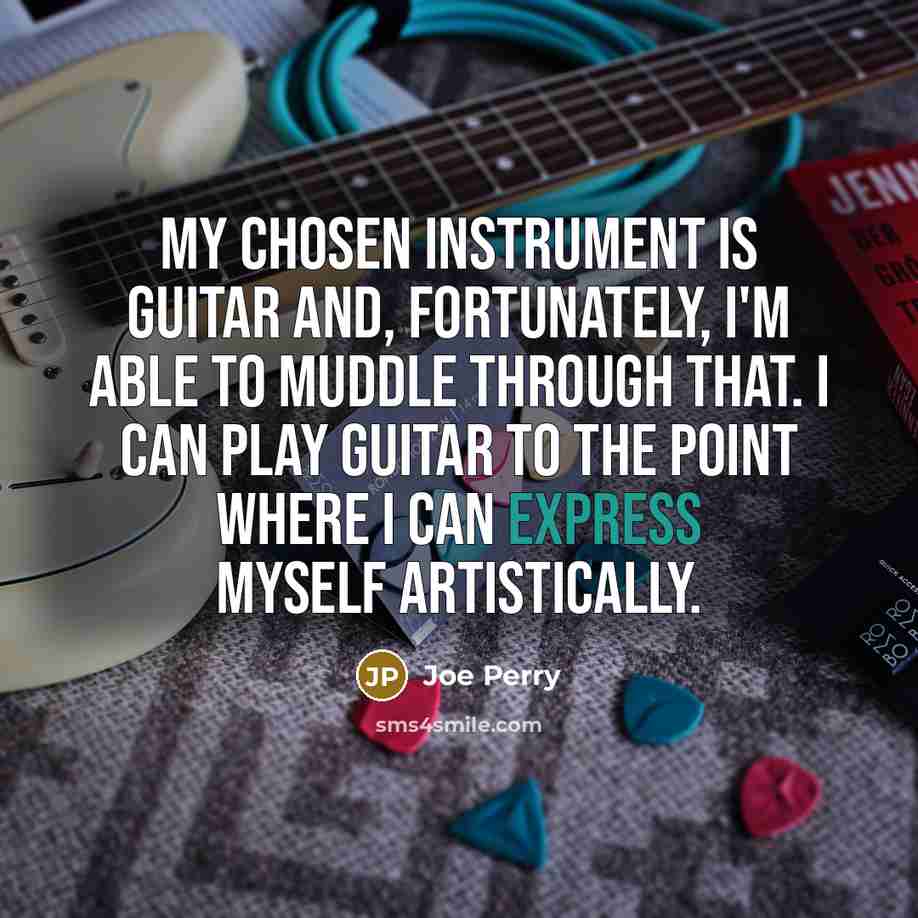 “My chosen instrument is guitar and, fortunately, I'm able to…” quote by Joe Perry
