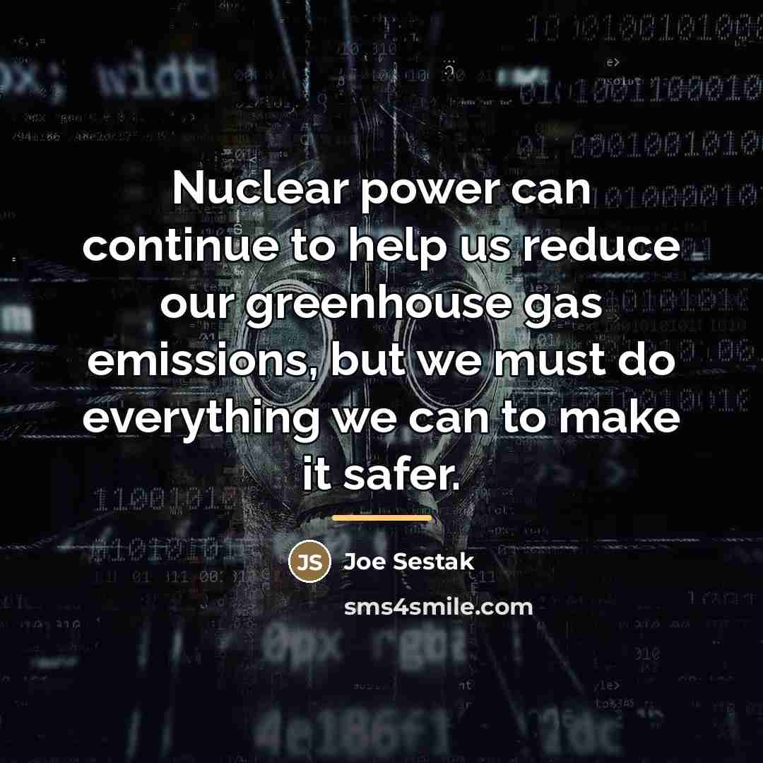“Nuclear power can continue to help us reduce our greenhouse…” quote by Joe Sestak