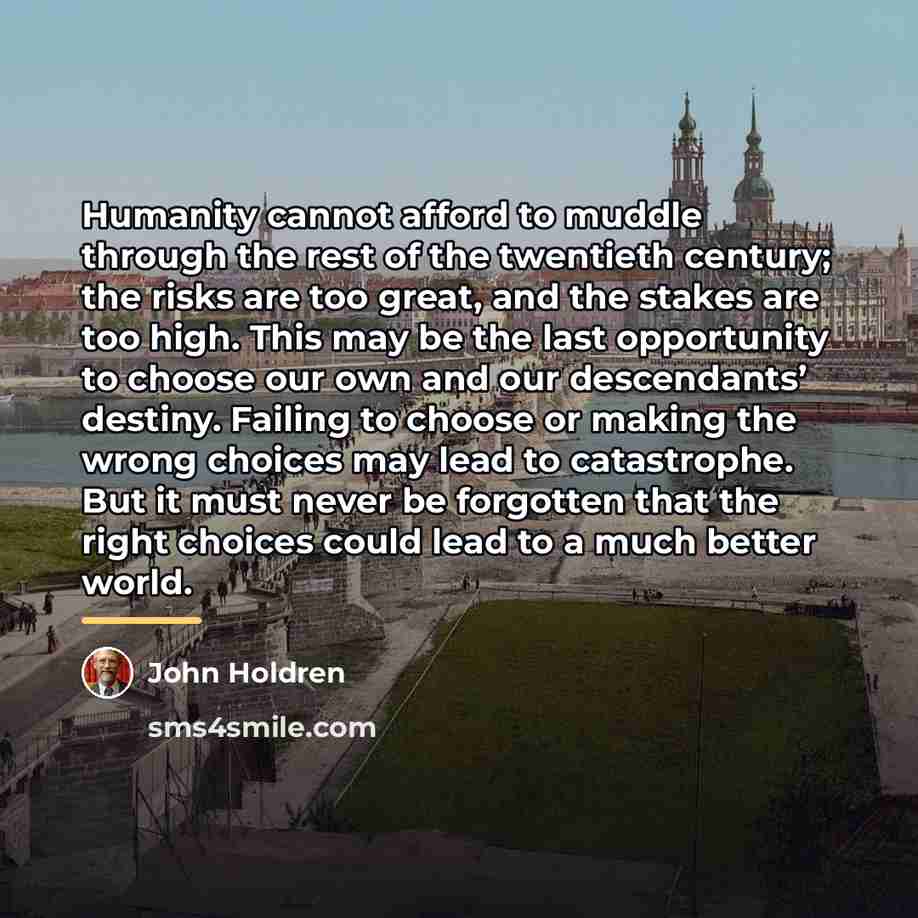 “Humanity cannot afford to muddle through the rest of the…” quote by John Holdren