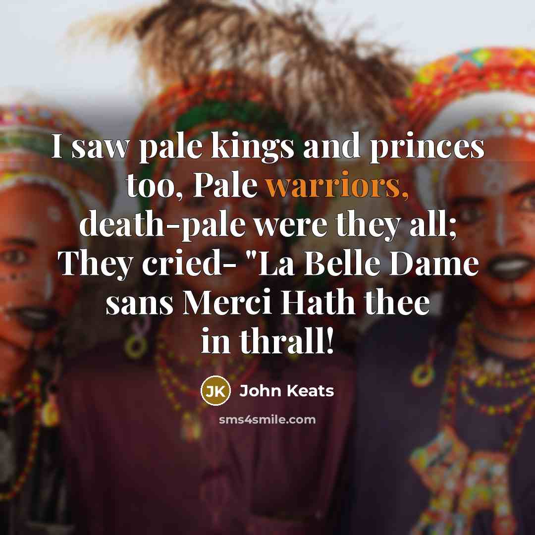 “I saw pale kings and princes too, Pale warriors, death-pale…” quote by John Keats