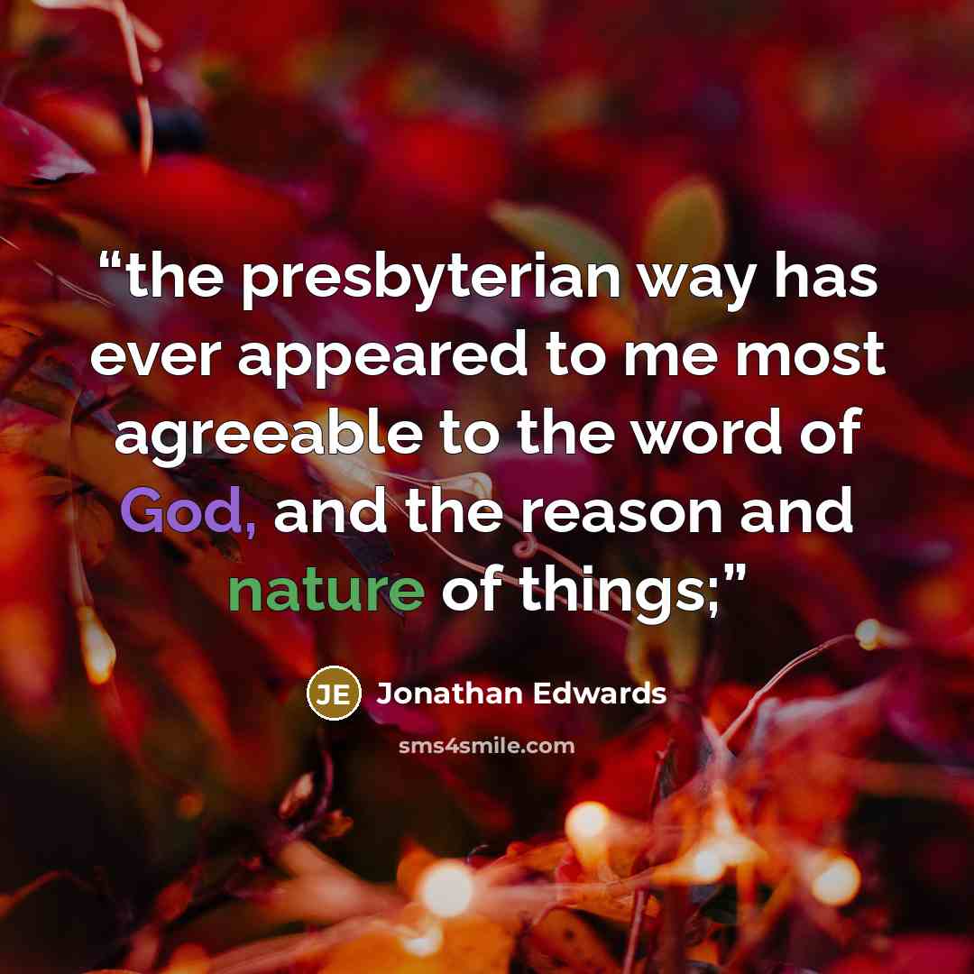 “the presbyterian way has ever appeared to me most agreeable to the word of God, and the reason and nature of things;” quote by Jonathan Edwards