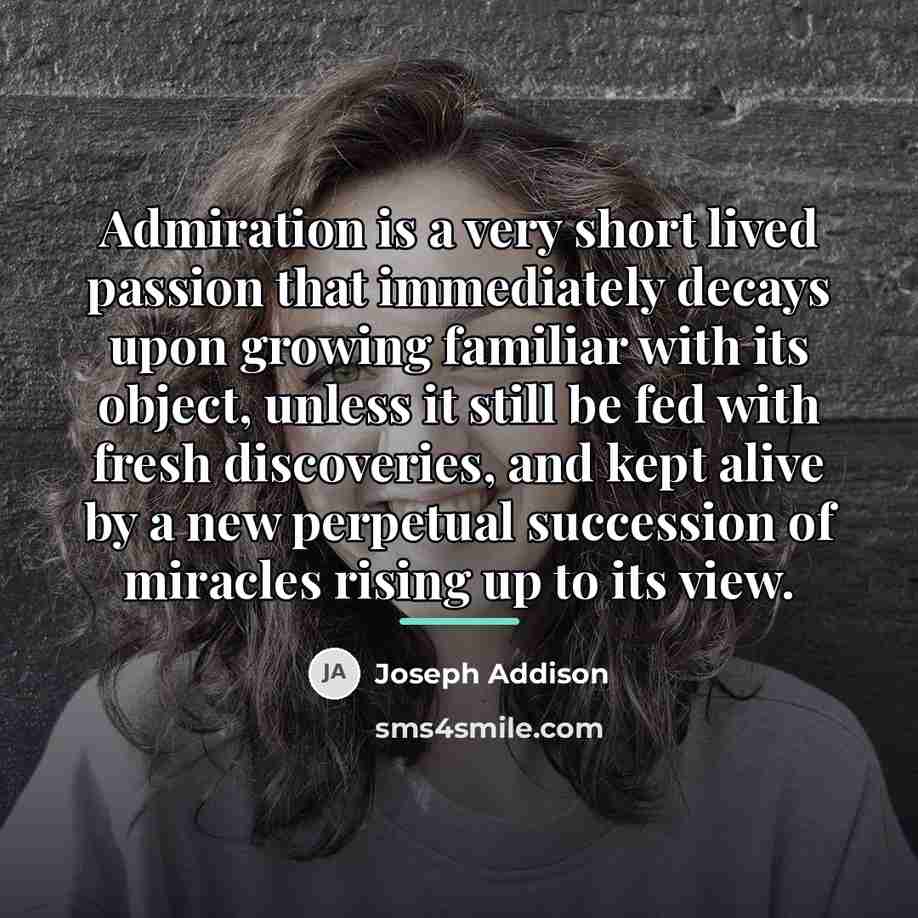 “Admiration is a very short lived passion that immediately decays…” quote by Joseph Addison
