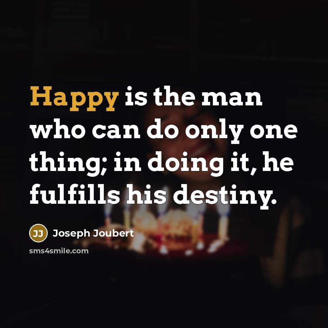 “Happy is the man who can do only one thing;…” quote by Joseph Joubert