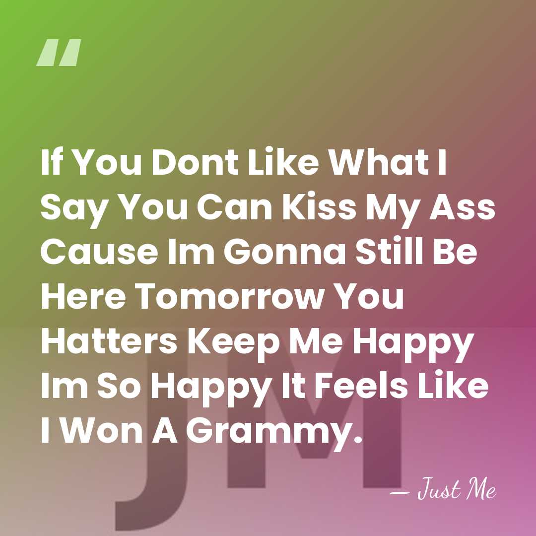 If You Dont Like What I Say You Can Kiss My Ass&hellip; - Just Me