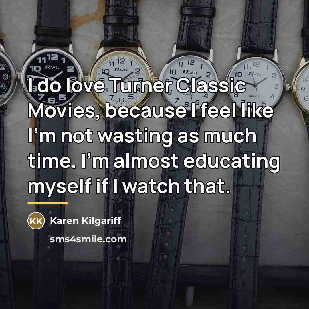 “I do love Turner Classic Movies, because I feel like…” quote by Karen Kilgariff