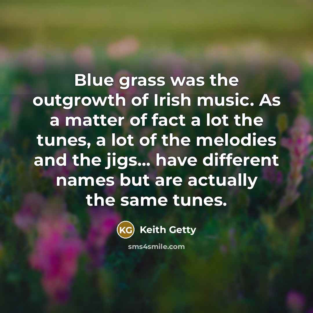“Blue grass was the outgrowth of Irish music. As a…” quote by Keith Getty