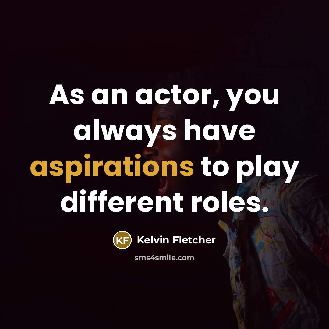 “As an actor, you always have aspirations to play different…” quote by Kelvin Fletcher