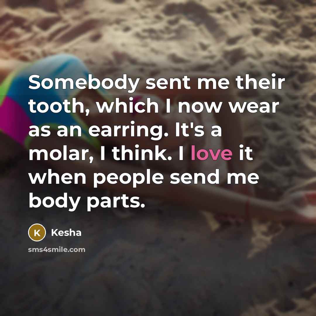 “Somebody sent me their tooth, which I now wear as…” quote by Kesha