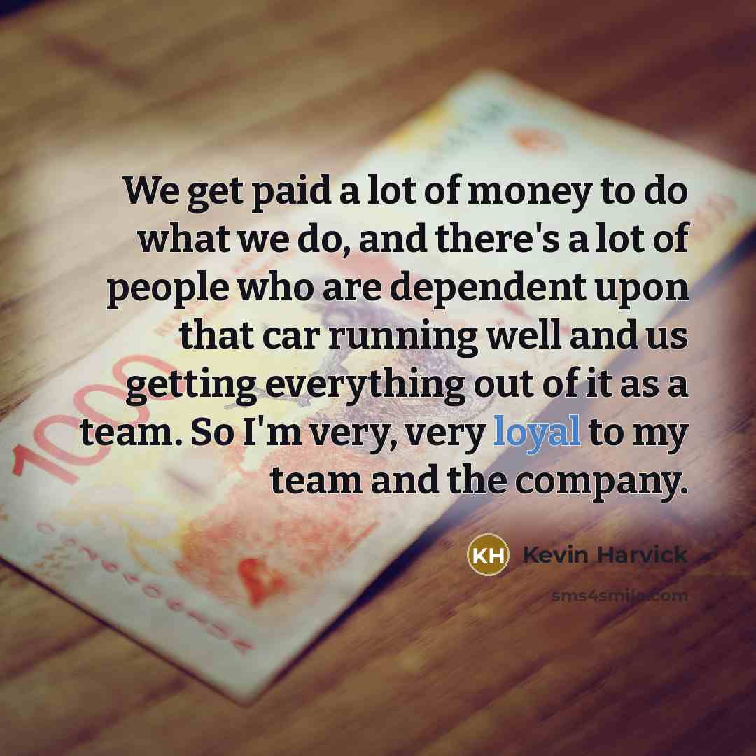 “We get paid a lot of money to do what…” quote by Kevin Harvick