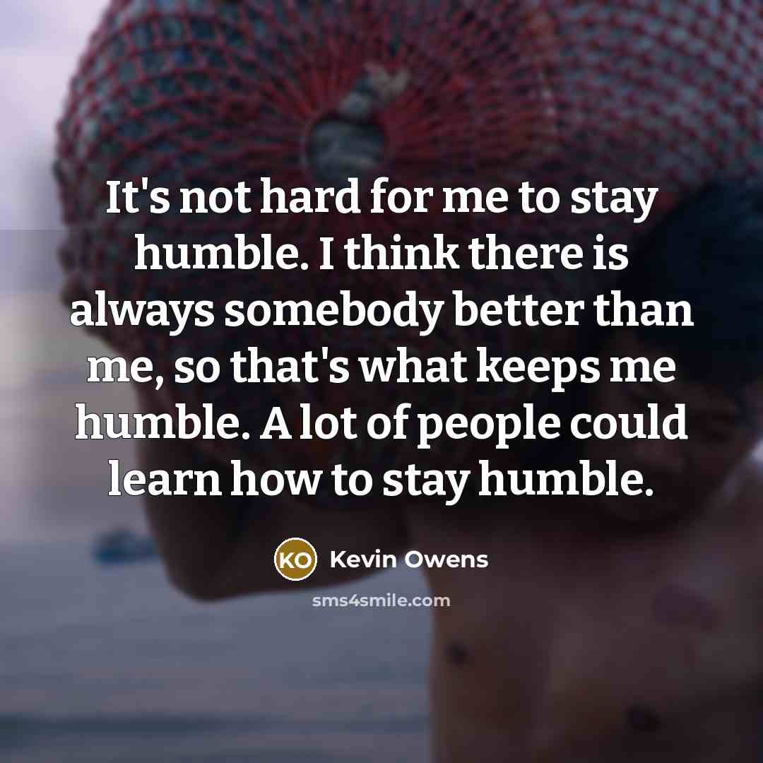 “It's not hard for me to stay humble. I think…” quote by Kevin Owens