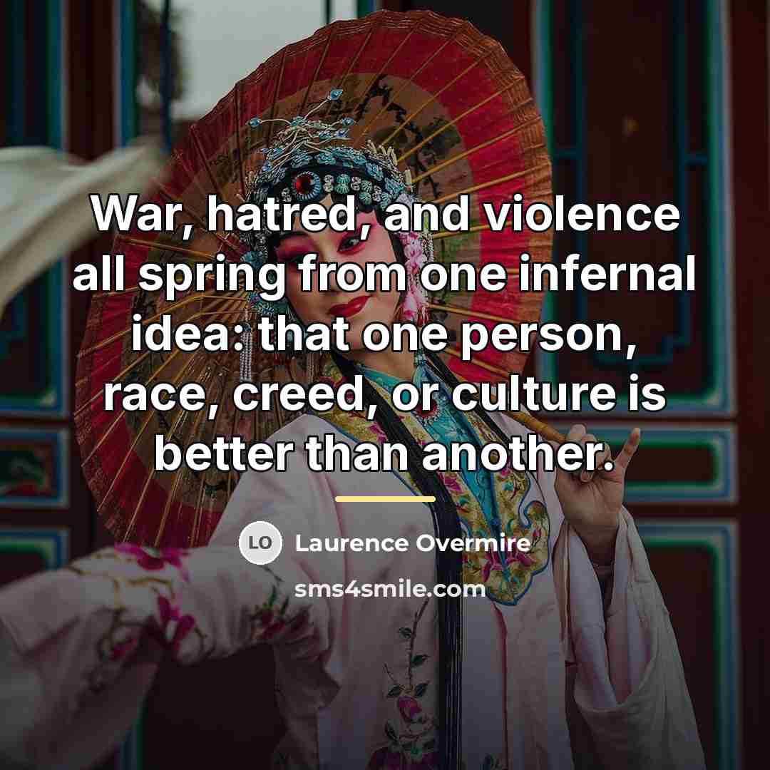 “War, hatred, and violence all spring from one infernal idea:…” quote by Laurence Overmire