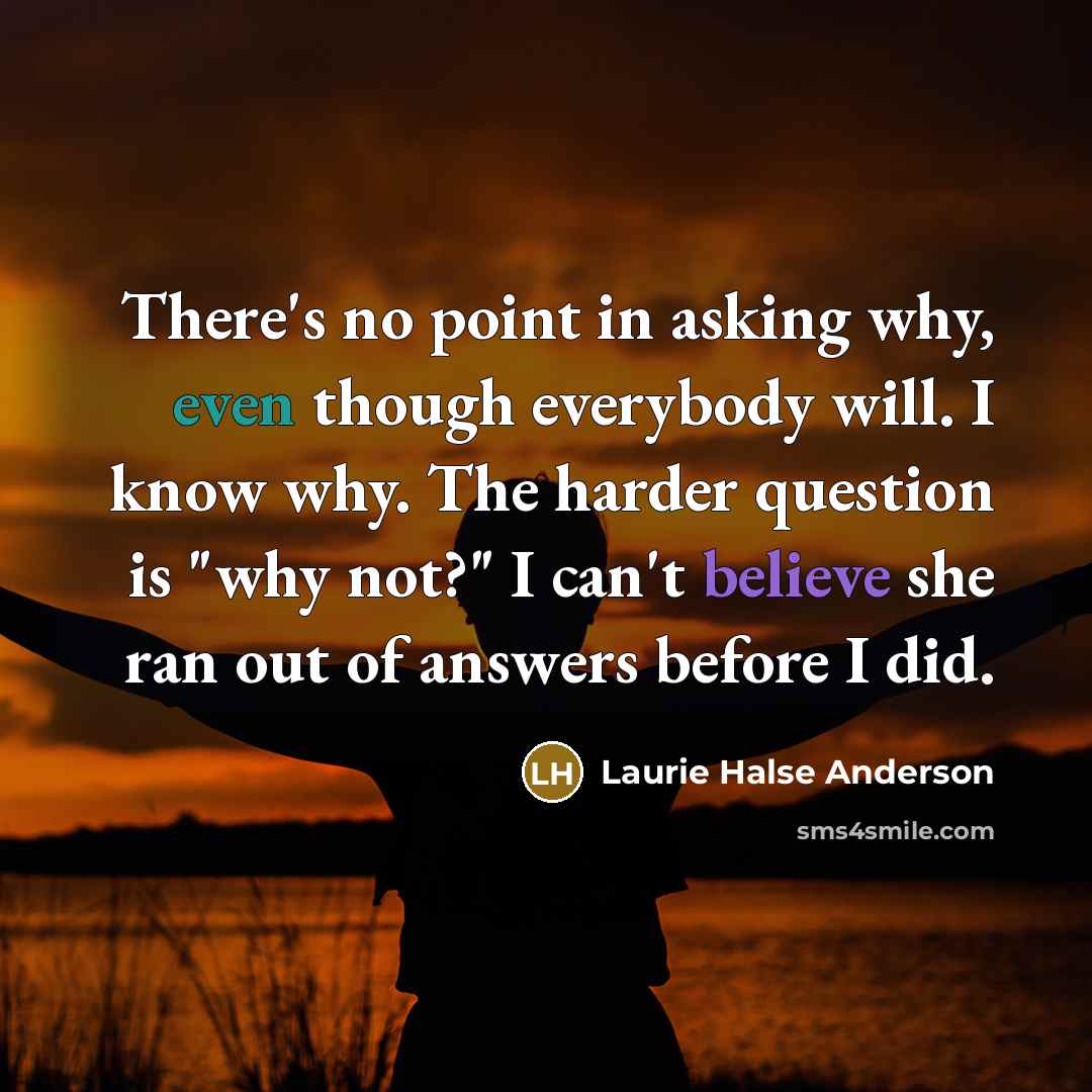 “There's no point in asking why, even though everybody will.…” quote by Laurie Halse Anderson