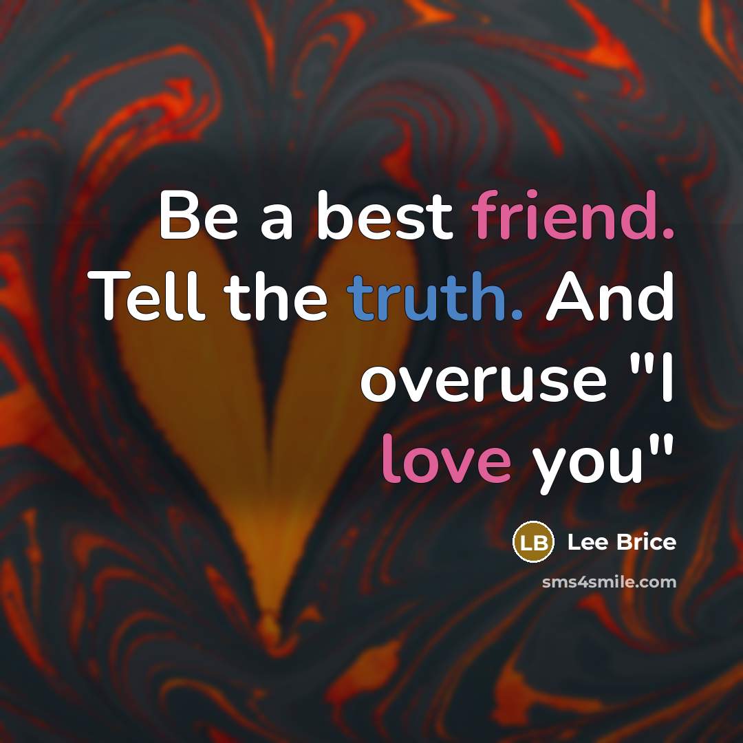 “Be a best friend. Tell the truth. And overuse "I…” quote by Lee Brice