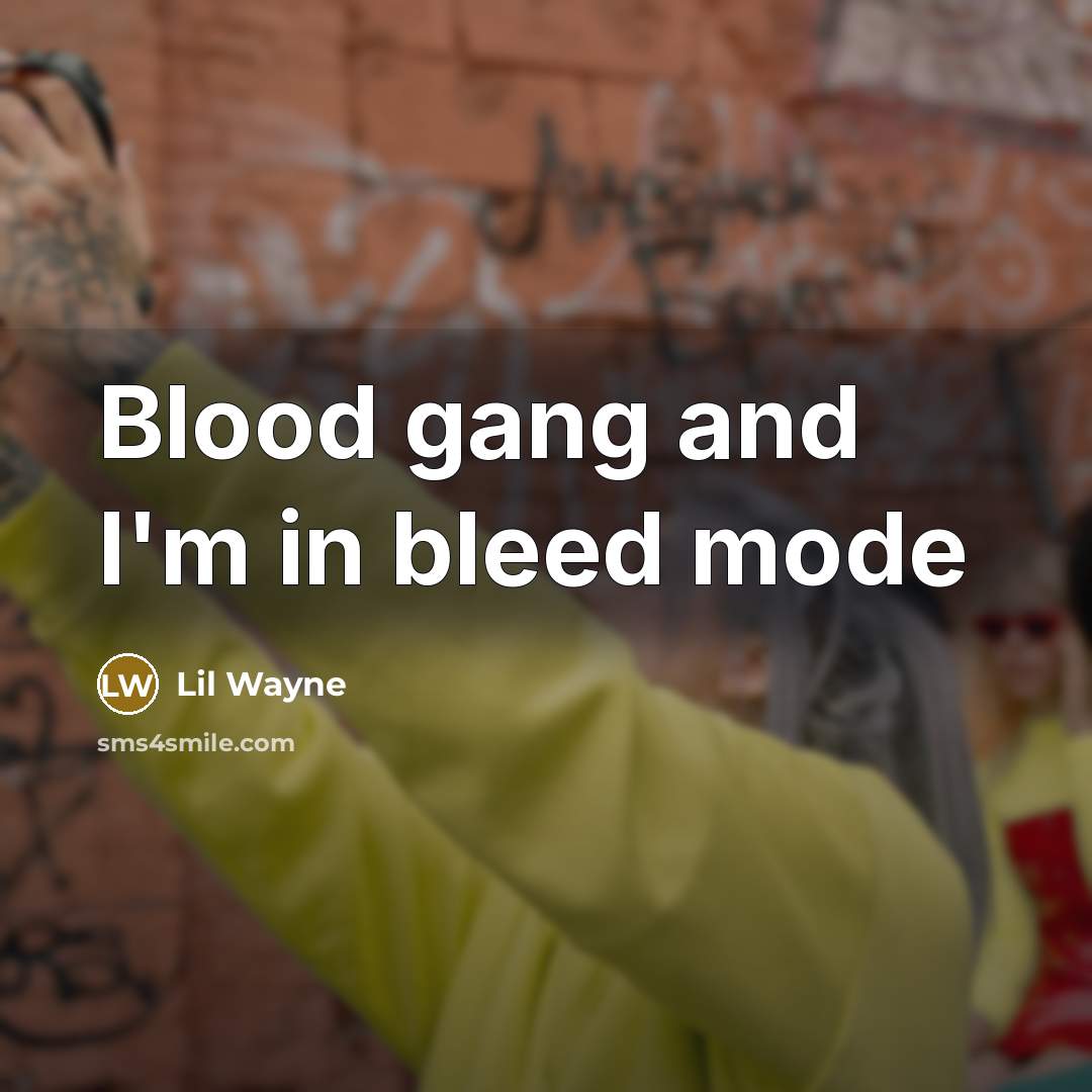 “Blood gang and I'm in bleed mode…” quote by Lil Wayne