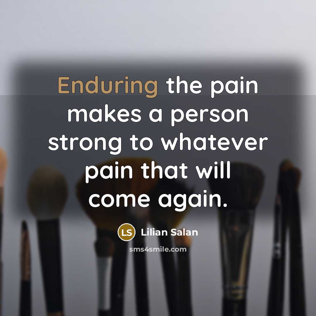 “Enduring the pain makes a person strong to whatever pain…” quote by Lilian Salan