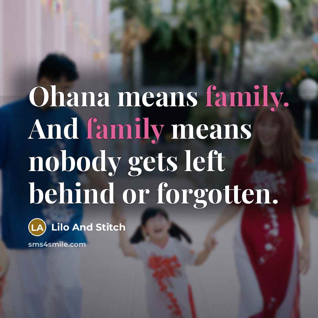 “Ohana means family. And family means nobody gets left behind…” quote by Lilo And Stitch