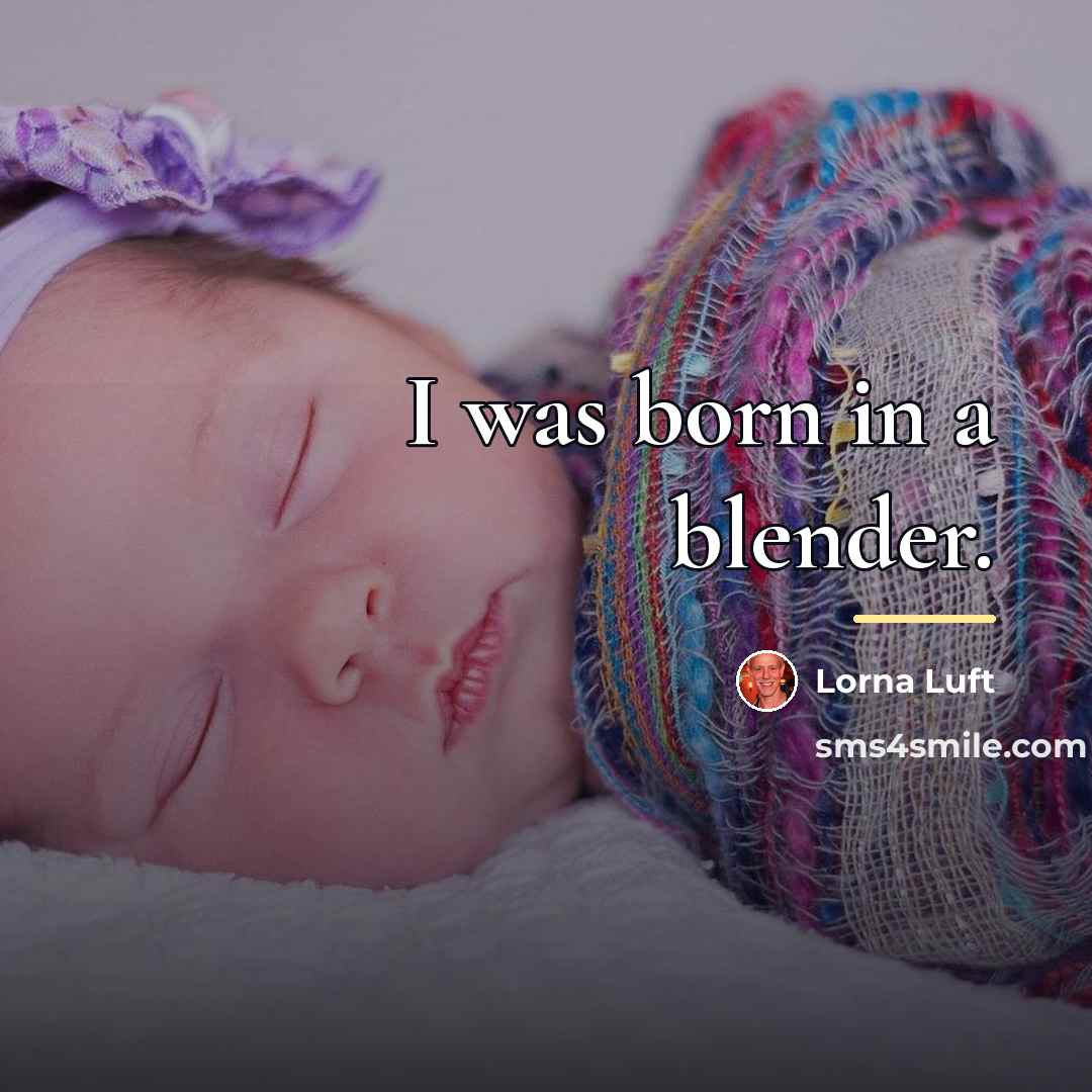 “I was born in a blender.…” quote by Lorna Luft