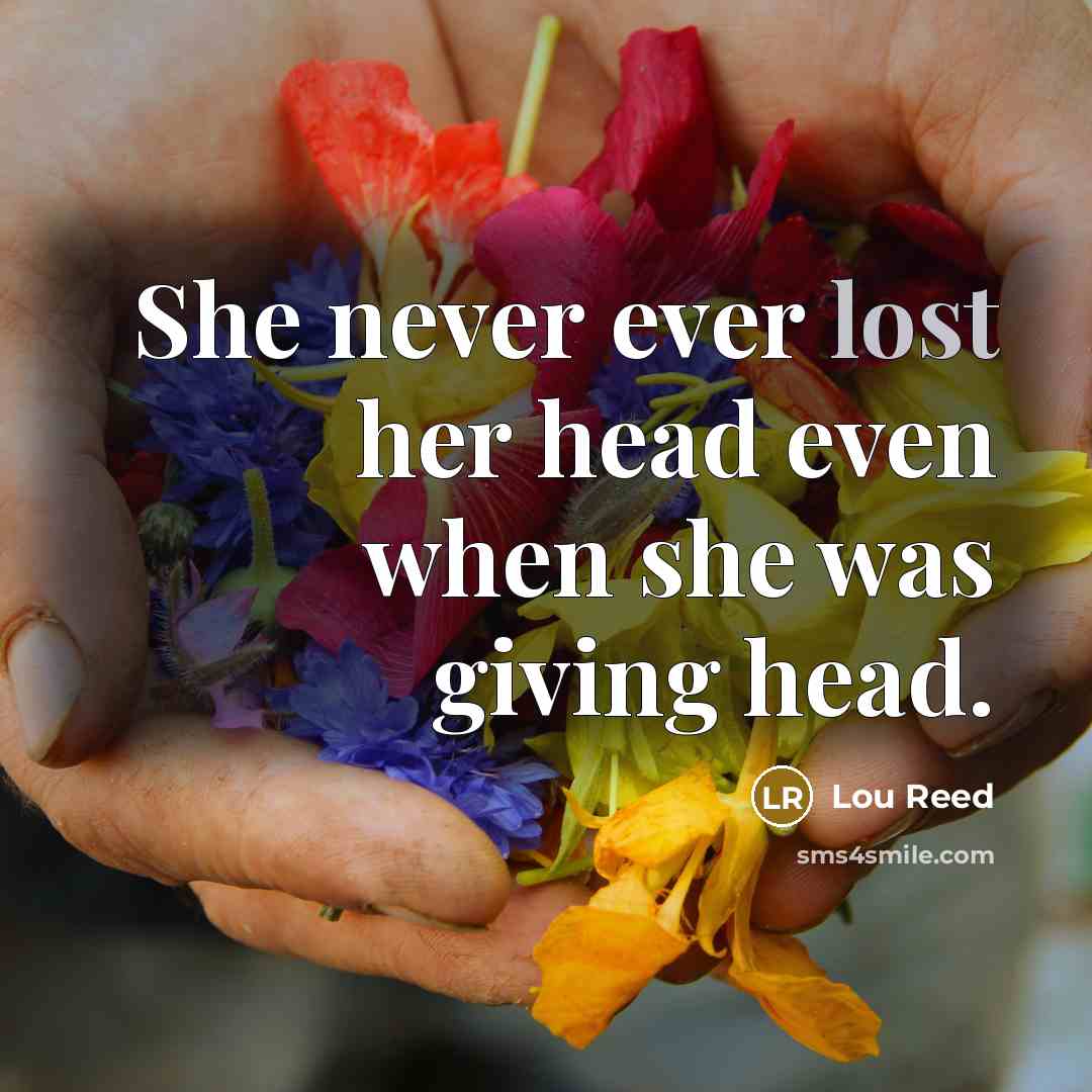 “She never ever lost her head even when she was…” quote by Lou Reed