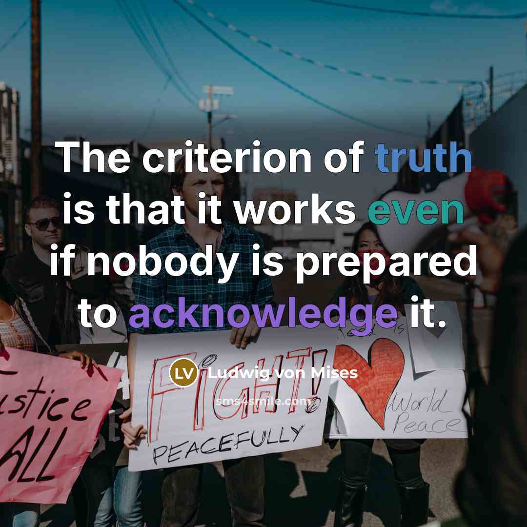 “The criterion of truth is that it works even if…” quote by Ludwig von Mises