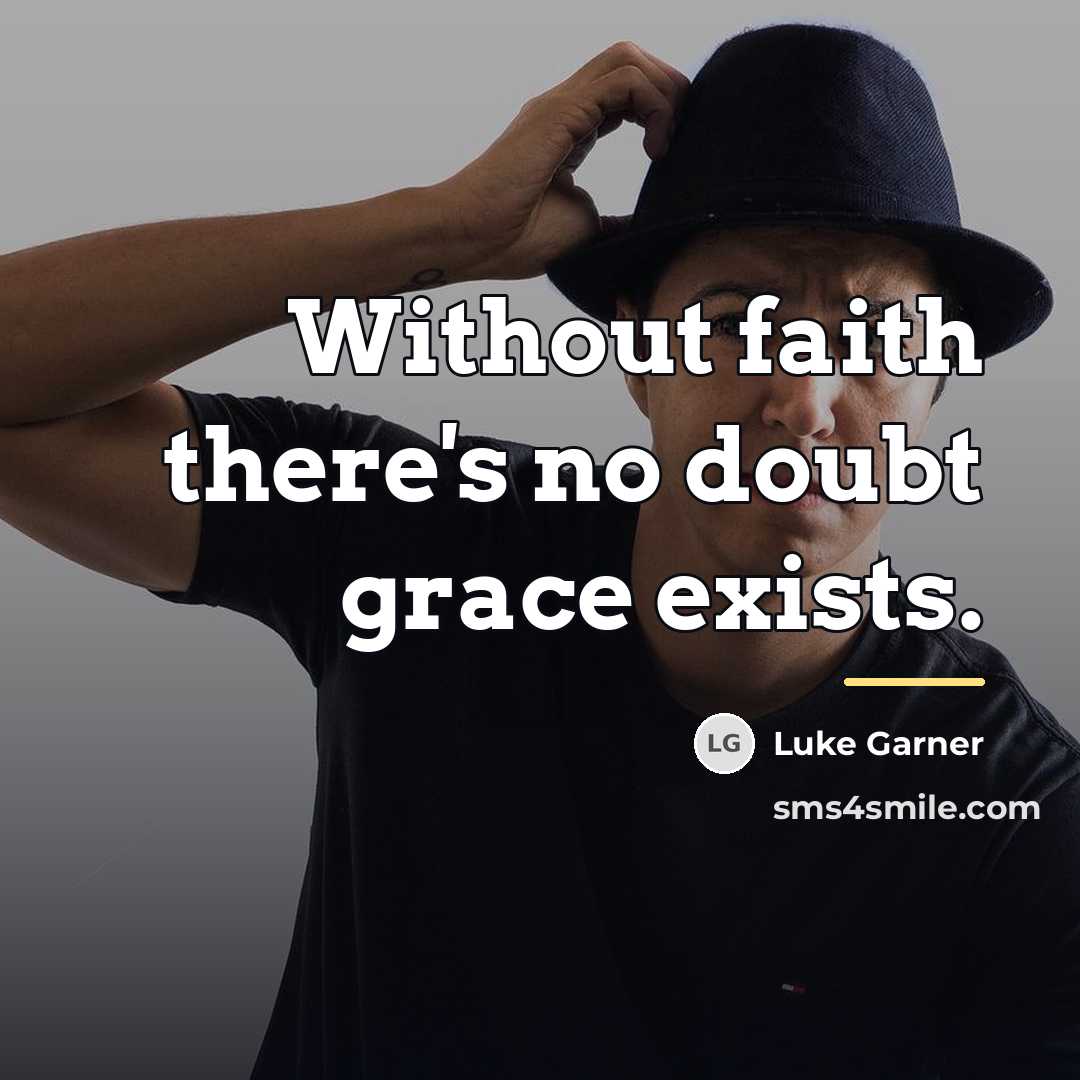 “Without faith there's no doubt grace exists.…” quote by Luke Garner
